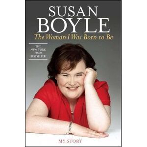 The Woman I Was Born to Be: My Story -- Susan Boyle